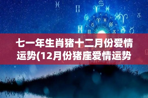 七一年生肖猪十二月份爱情运势(12月份猪座爱情运势：爱情运势大升级！)