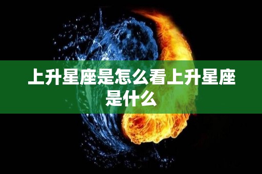 上升星座是怎么看上升星座是什么