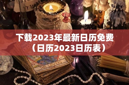 下载2023年最新日历免费（日历2023日历表）