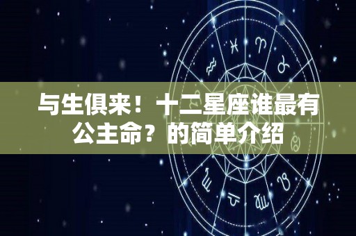 与生俱来！十二星座谁最有公主命？的简单介绍