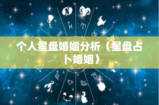 个人星盘婚姻分析（星盘占卜婚姻）