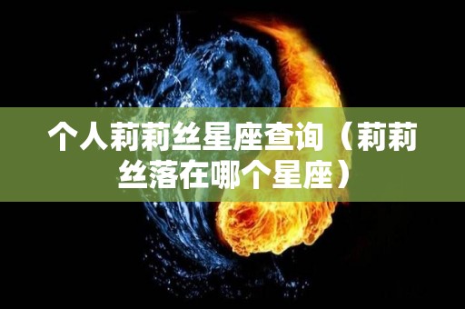 个人莉莉丝星座查询（莉莉丝落在哪个星座）