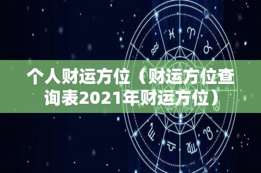 个人财运方位（财运方位查询表2021年财运方位）