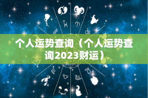 个人运势查询（个人运势查询2023财运）