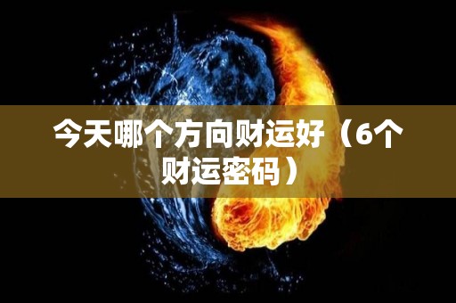 今天哪个方向财运好（6个财运密码）