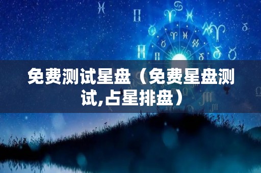 免费测试星盘（免费星盘测试,占星排盘）