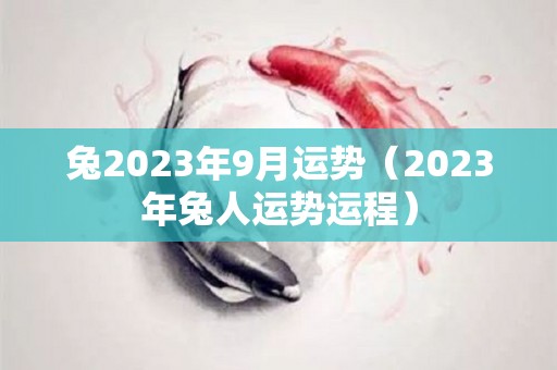 兔2023年9月运势（2023年兔人运势运程）