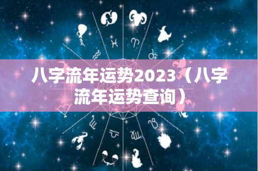 八字流年运势2023（八字流年运势查询）