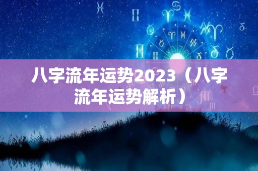 八字流年运势2023（八字流年运势解析）