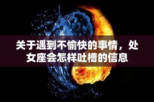 关于遇到不愉快的事情，处女座会怎样吐槽的信息