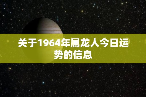 关于1964年属龙人今日运势的信息