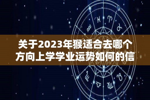 关于2023年猴适合去哪个方向上学学业运势如何的信息