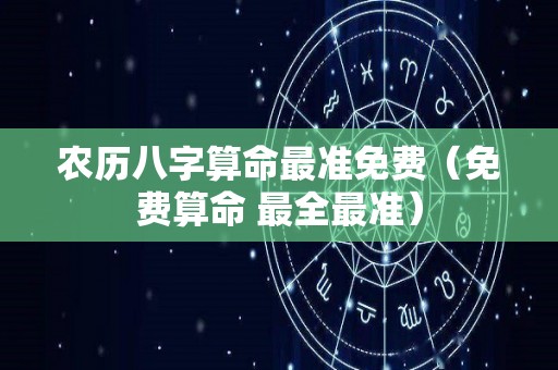 农历八字算命最准免费（免费算命 最全最准）