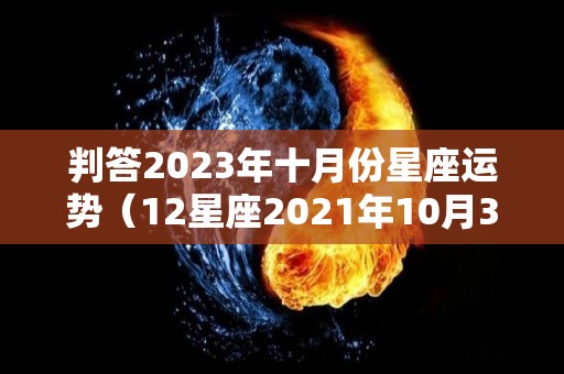 判答2023年十月份星座运势（12星座2021年10月3日运势）