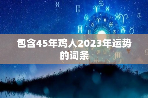 包含45年鸡人2023年运势的词条