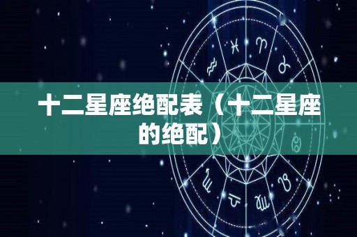 十二星座绝配表（十二星座的绝配）