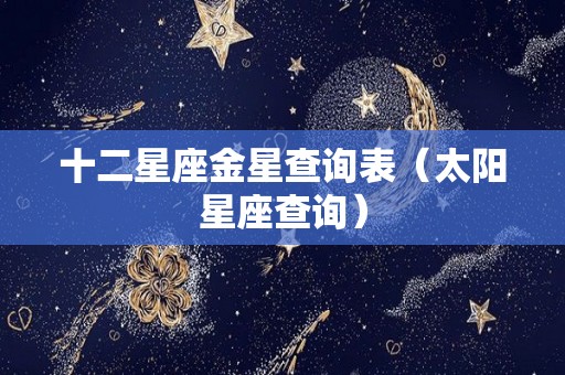 十二星座金星查询表（太阳星座查询）