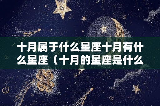 十月属于什么星座十月有什么星座（十月的星座是什么星座）