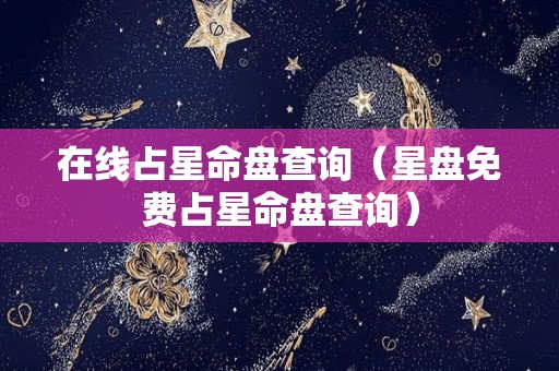 在线占星命盘查询（星盘免费占星命盘查询）