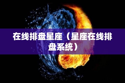 在线排盘星座（星座在线排盘系统）