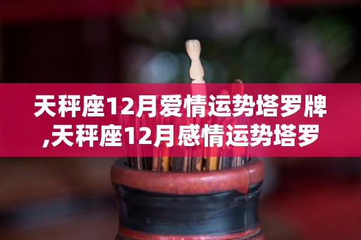 天秤座12月爱情运势塔罗牌,天秤座12月感情运势塔罗牌