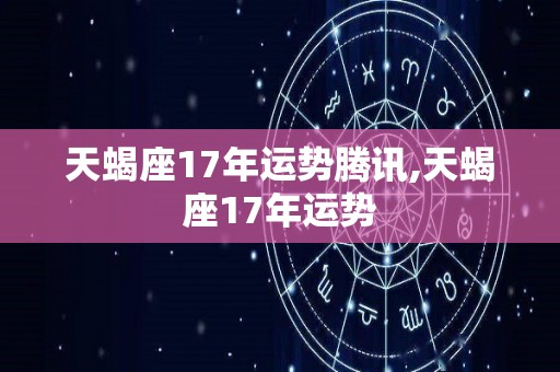 天蝎座17年运势腾讯,天蝎座17年运势