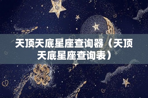 天顶天底星座查询器（天顶天底星座查询表）