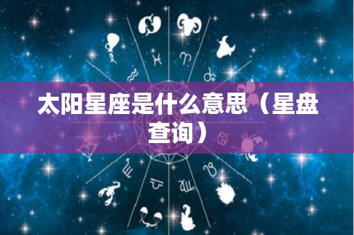 太阳星座是什么意思（星盘查询）