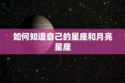 如何知道自己的星座和月亮星座