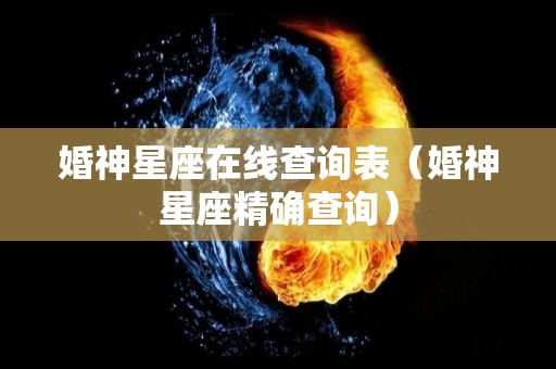 婚神星座在线查询表（婚神星座精确查询）