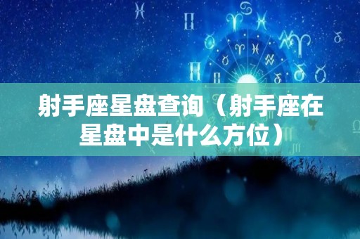 射手座星盘查询（射手座在星盘中是什么方位）