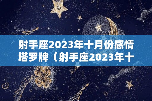 射手座2023年十月份感情塔罗牌（射手座2023年十月份感情塔罗牌运势）