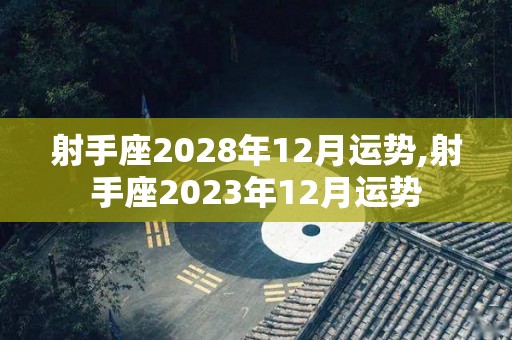 射手座2028年12月运势,射手座2023年12月运势