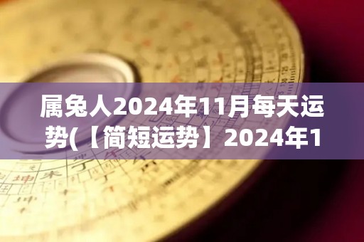 属兔人2024年11月每天运势(【简短运势】2024年11月属兔人运势详解)