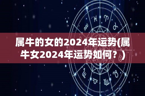 属牛的女的2024年运势(属牛女2024年运势如何？)