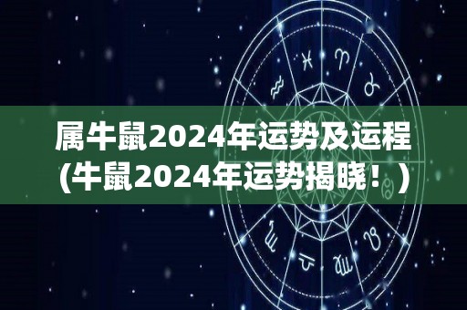 属牛鼠2024年运势及运程(牛鼠2024年运势揭晓！)