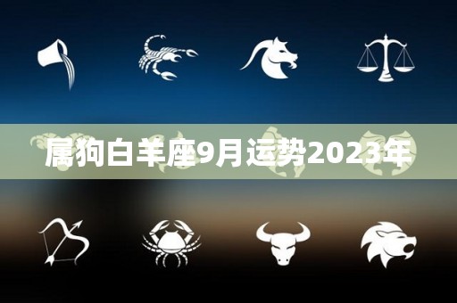 属狗白羊座9月运势2023年