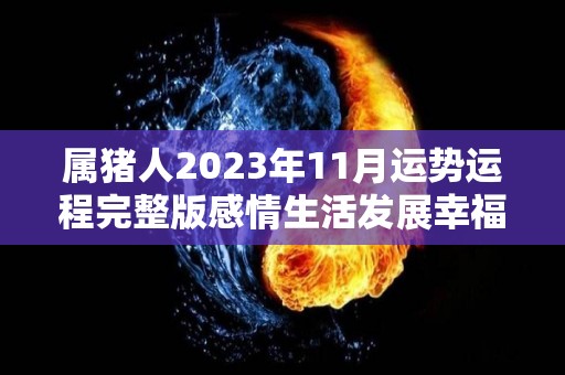 属猪人2023年11月运势运程完整版感情生活发展幸福（2021年属猪人11月运势）