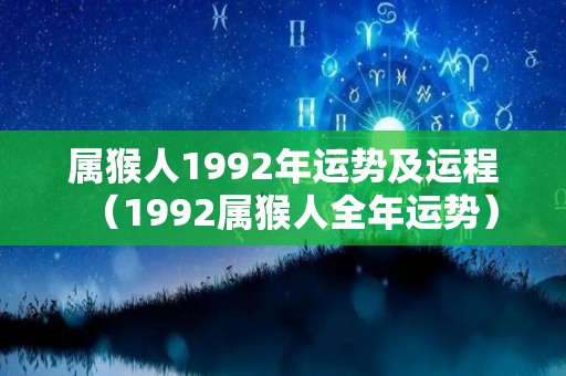 属猴人1992年运势及运程（1992属猴人全年运势）