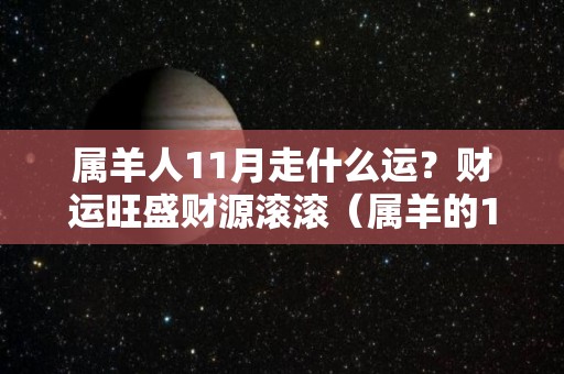 属羊人11月走什么运？财运旺盛财源滚滚（属羊的11月份运势如何）