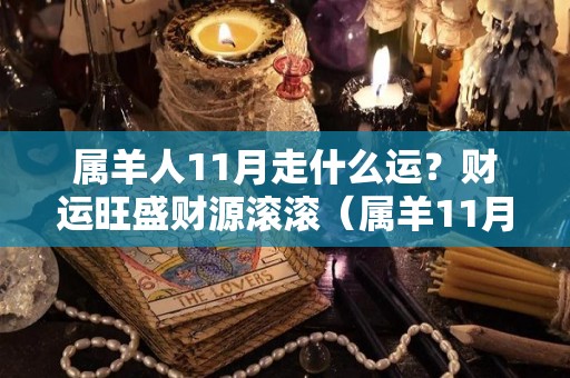 属羊人11月走什么运？财运旺盛财源滚滚（属羊11月份）