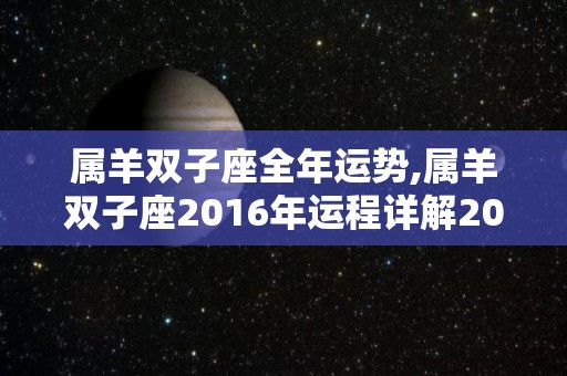 属羊双子座全年运势,属羊双子座2016年运程详解2016年整体运程详解