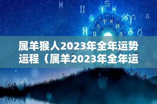 属羊猴人2023年全年运势运程（属羊2023年全年运势和运程）