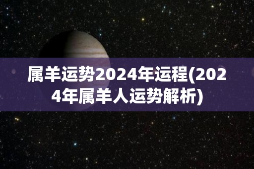 属羊运势2024年运程(2024年属羊人运势解析)