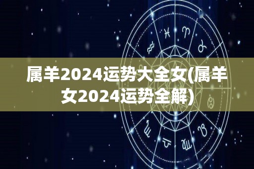 属羊2024运势大全女(属羊女2024运势全解)