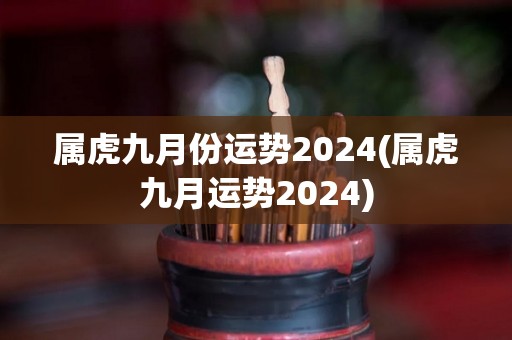 属虎九月份运势2024(属虎九月运势2024)