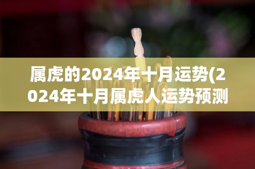 属虎的2024年十月运势(2024年十月属虎人运势预测)