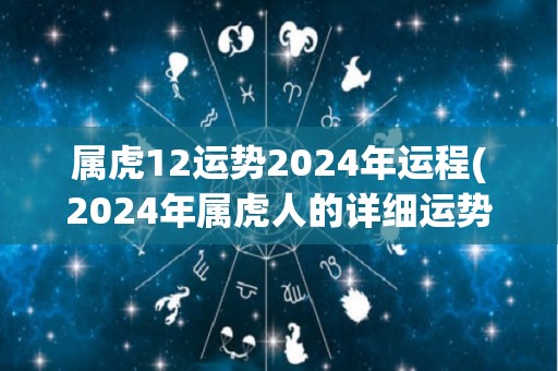 属虎12运势2024年运程(2024年属虎人的详细运势预测)