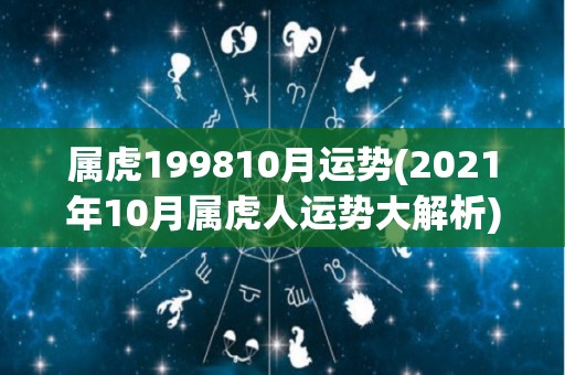 属虎199810月运势(2021年10月属虎人运势大解析)