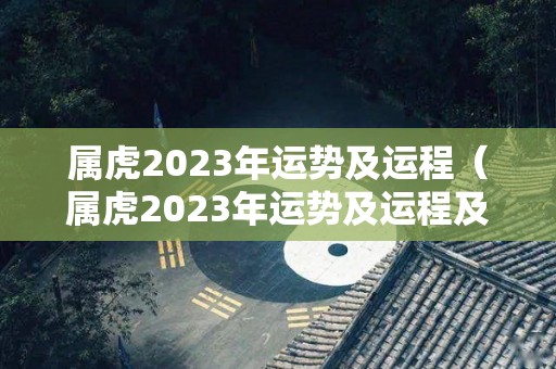 属虎2023年运势及运程（属虎2023年运势及运程及每月运势）